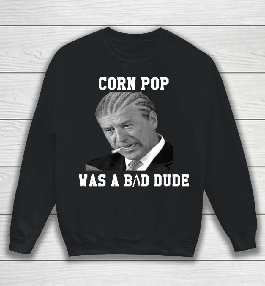 Corn Pop Was A Bad Dude Joe Biden Sweatshirt