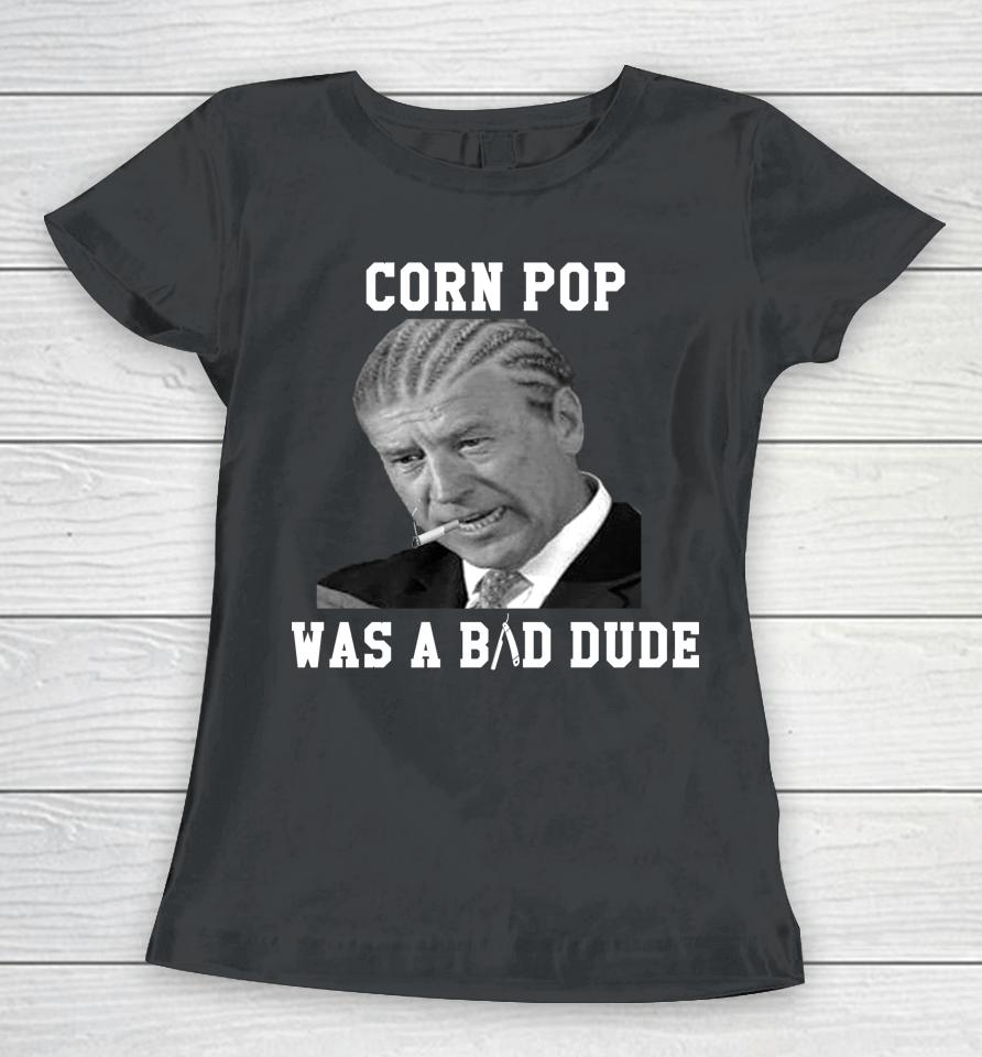 Corn Pop Was A Bad Dude Joe Biden Women T-Shirt