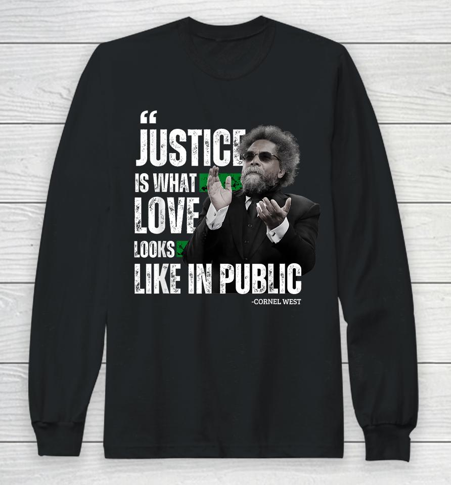 Cornel West Quote Justice Is What Love Looks Like In Public Long Sleeve T-Shirt