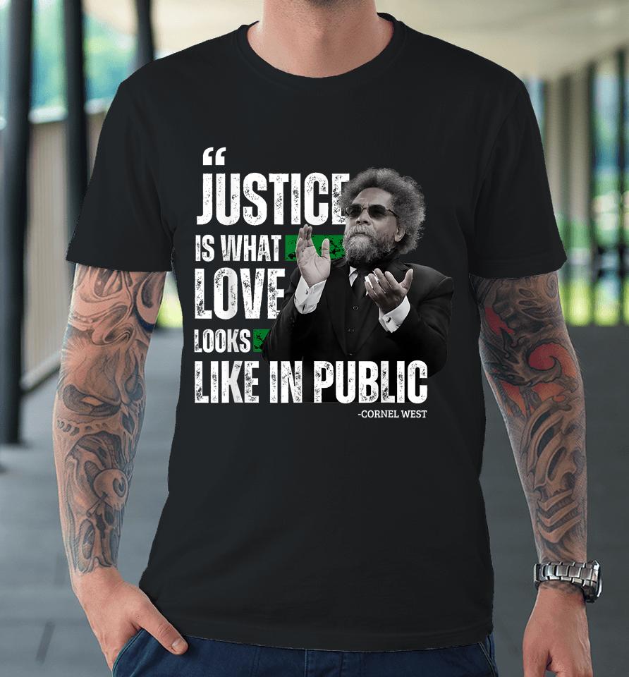 Cornel West Quote Justice Is What Love Looks Like In Public Premium T-Shirt