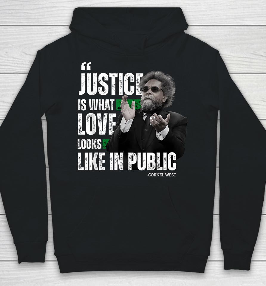 Cornel West Quote Justice Is What Love Looks Like In Public Hoodie