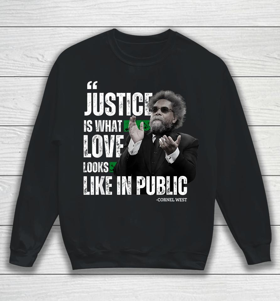 Cornel West Quote Justice Is What Love Looks Like In Public Sweatshirt