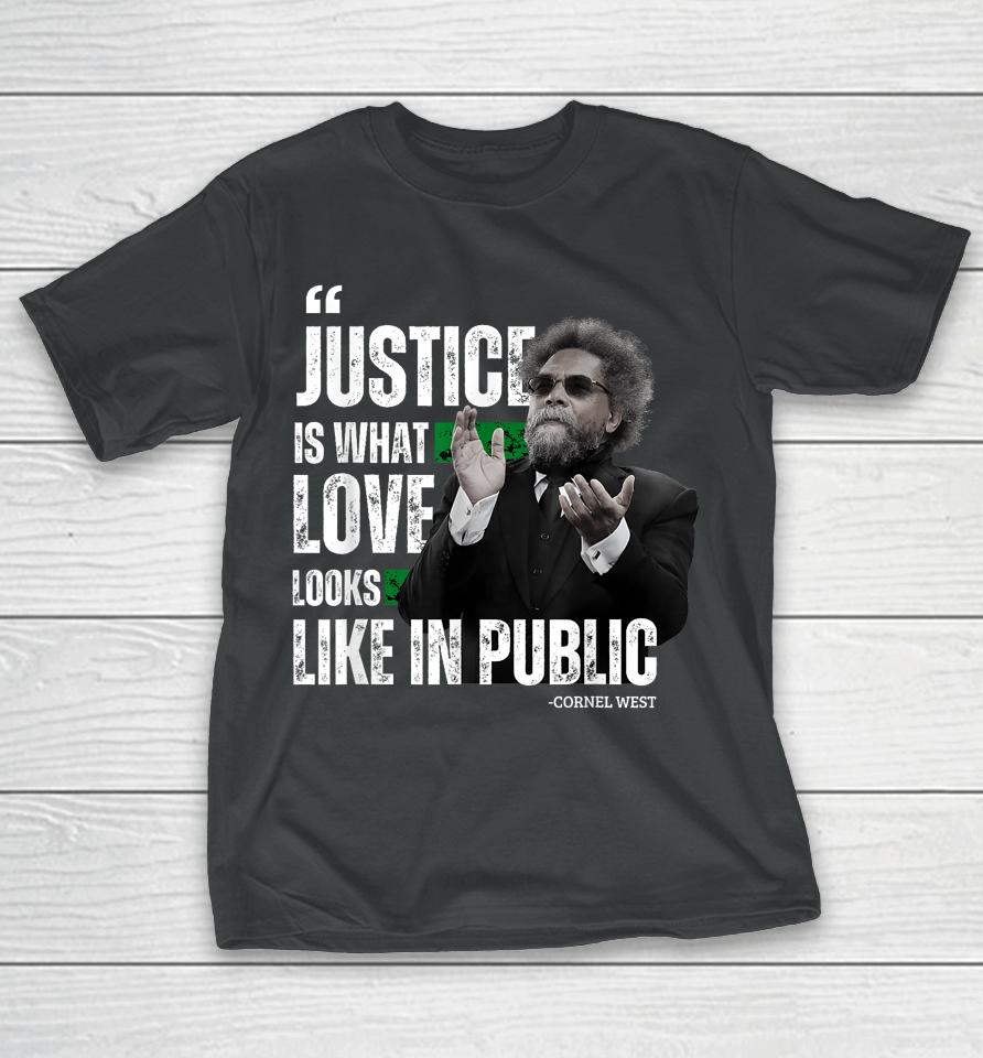 Cornel West Quote Justice Is What Love Looks Like In Public T-Shirt