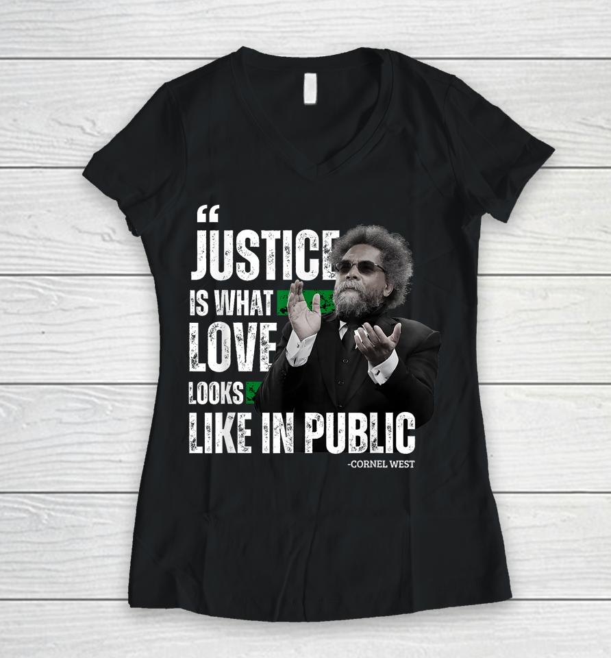Cornel West Quote Justice Is What Love Looks Like In Public Women V-Neck T-Shirt