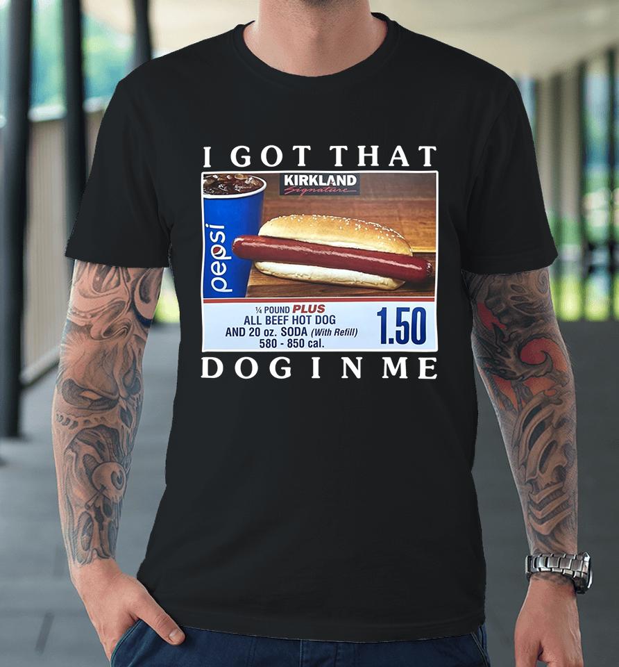 Costco Hot Dog Combo I Got That Dog In Me Premium T-Shirt