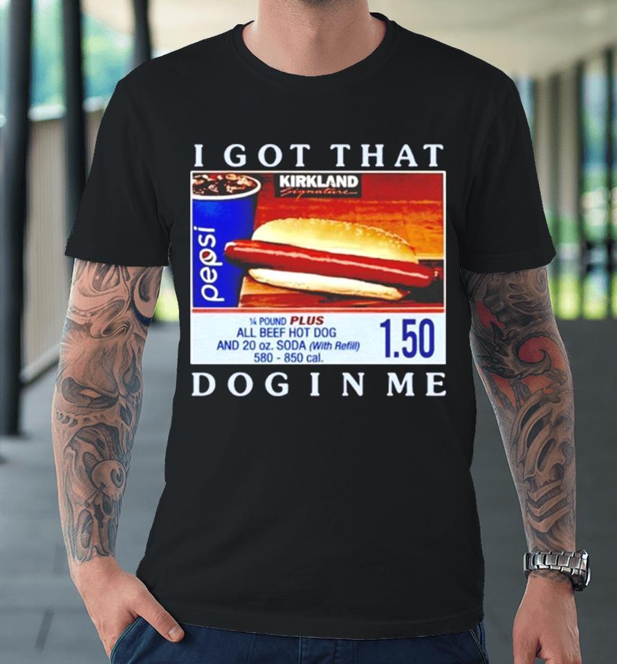 Costco Hot Dog I Got That Dog In Me Premium T-Shirt