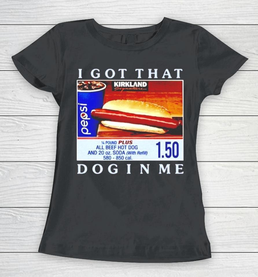 Costco Hot Dog I Got That Dog In Me Women T-Shirt