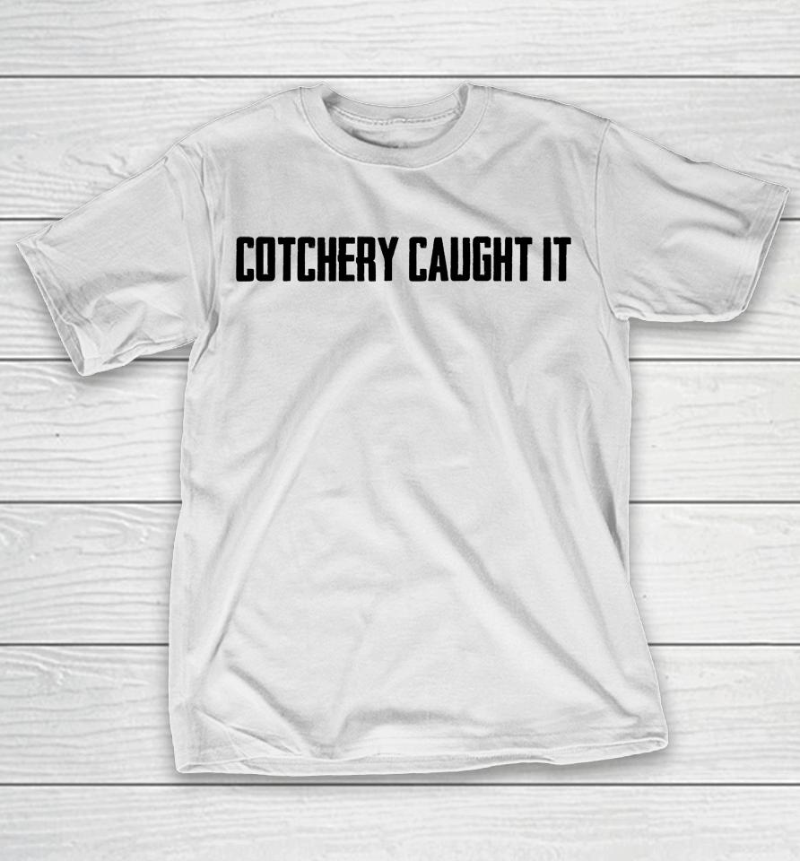 Cotchery Caught It T-Shirt