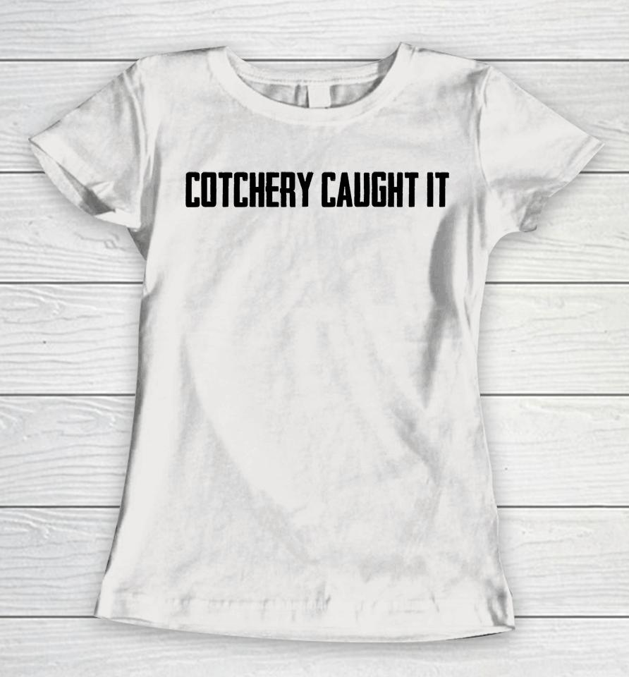 Cotchery Caught It Women T-Shirt