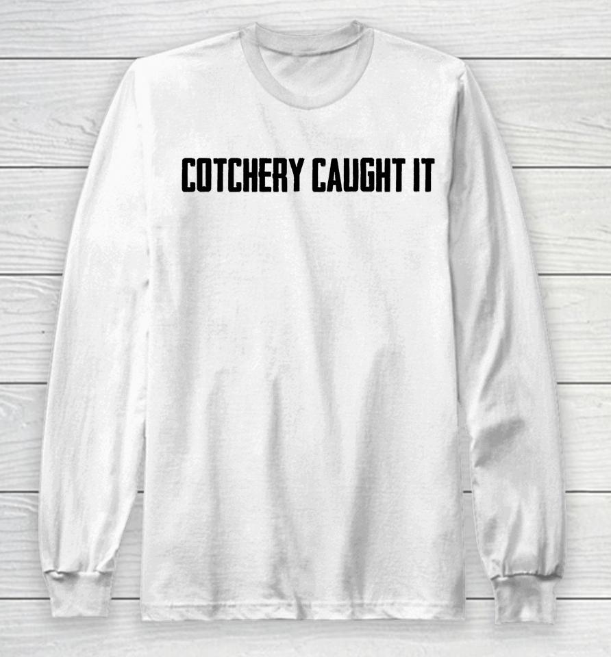 Cotchery Caught It Long Sleeve T-Shirt