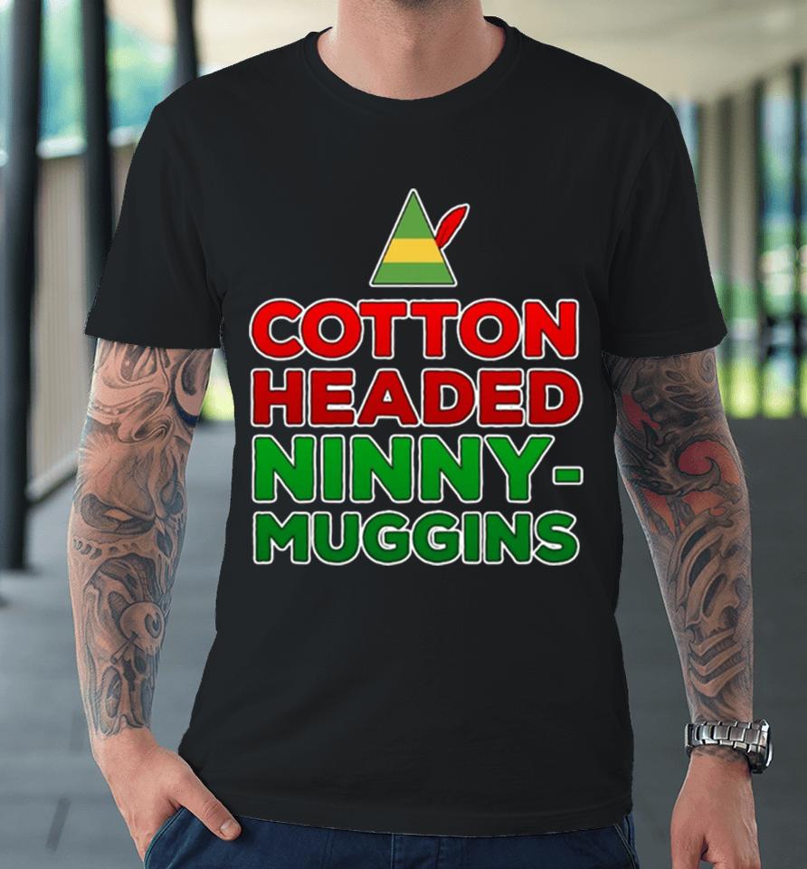 Cotton Headed Ninny Muggins Premium T-Shirt
