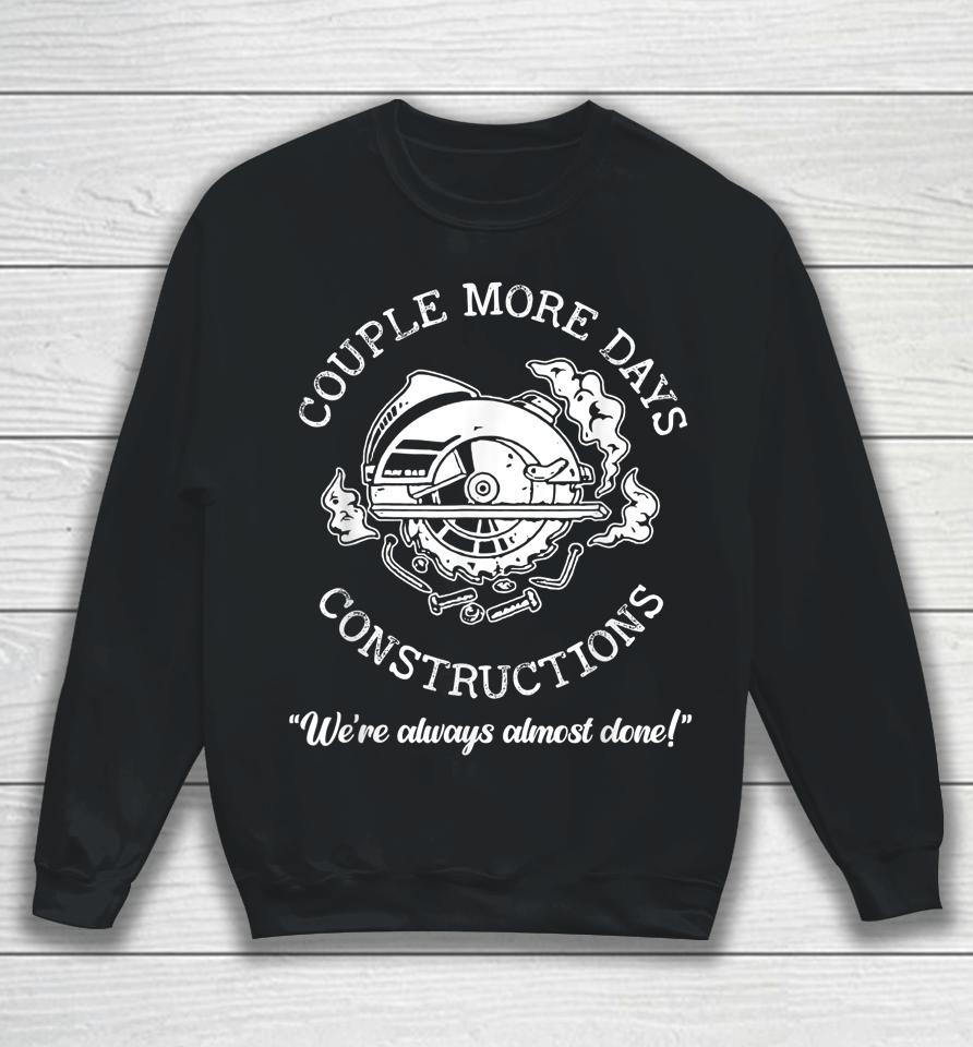 Couple More Days Construction We’re Always Almost Done Sweatshirt