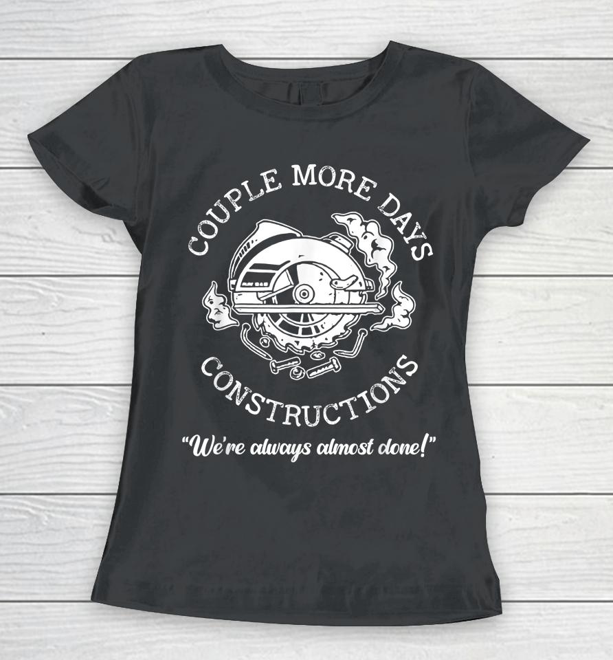 Couple More Days Construction We’re Always Almost Done Women T-Shirt