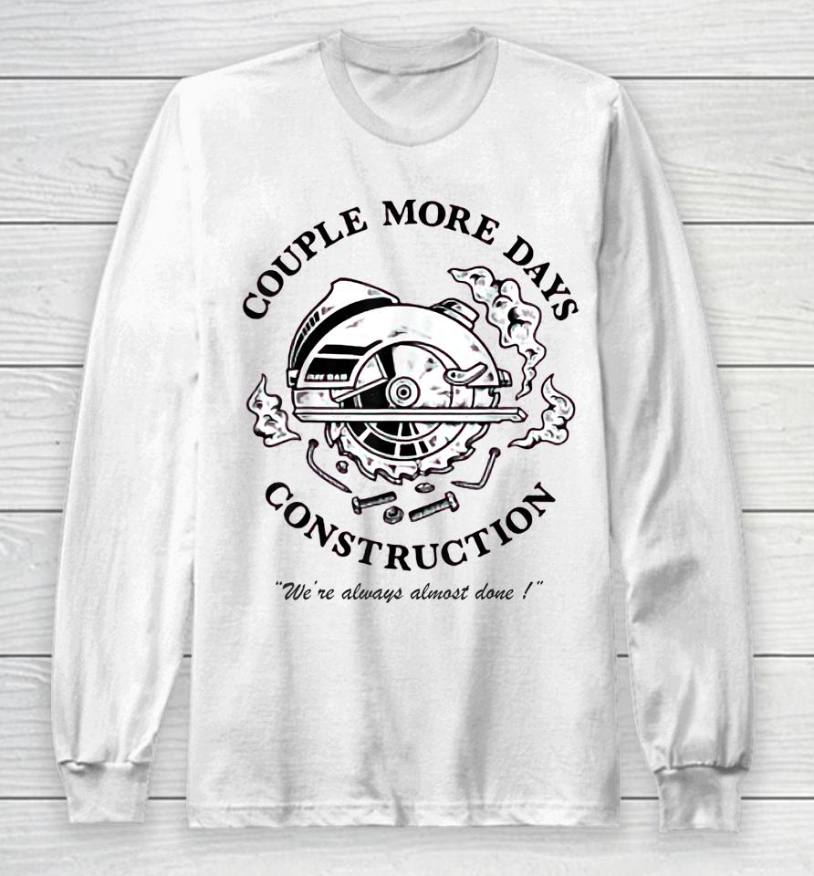 Couple More Days Construction We’re Always Almost Done Long Sleeve T-Shirt