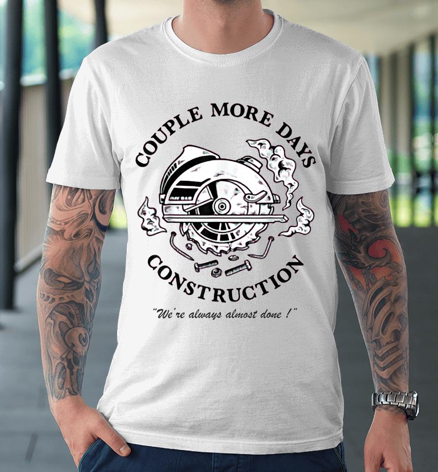 Couple More Days Construction We’re Always Almost Done Premium T-Shirt