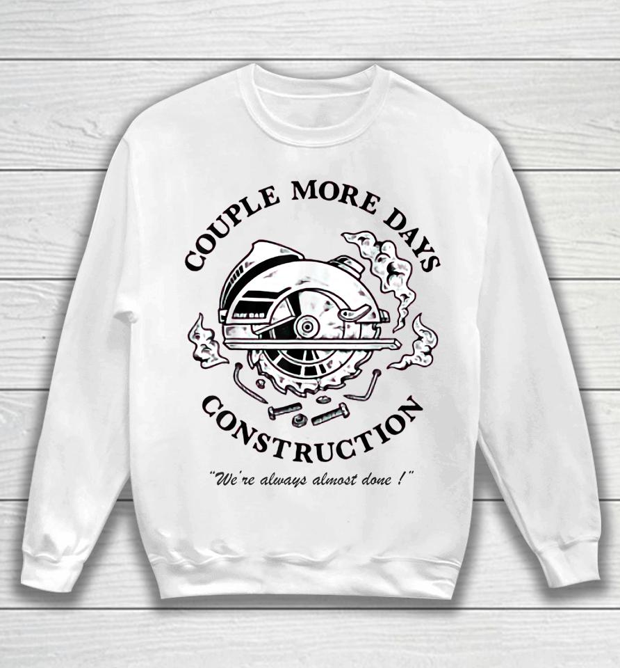 Couple More Days Construction We’re Always Almost Done Sweatshirt