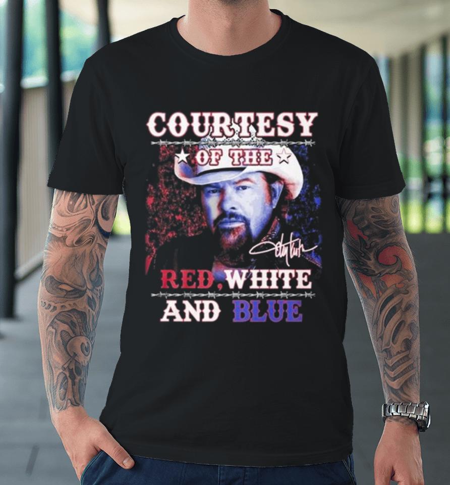 Courtesy Of The Red, White And Blue Toby Keith Signature Premium T-Shirt