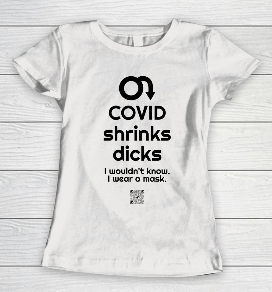Covid Shrinks Dicks I Wouldn't Know I Wear A Mask Women T-Shirt