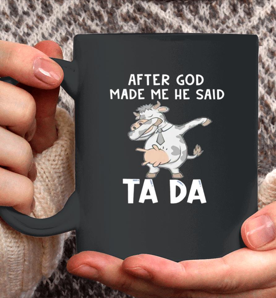 Cow After God Made Me He Said Tada Coffee Mug