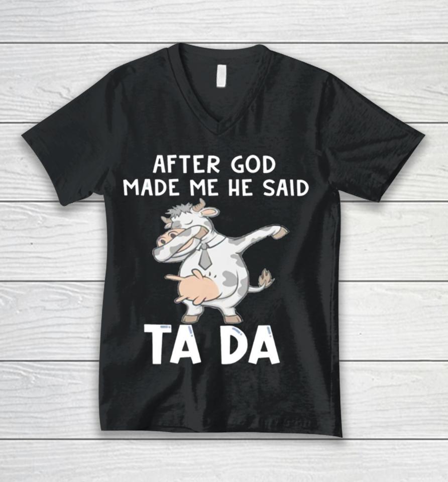 Cow After God Made Me He Said Tada Unisex V-Neck T-Shirt