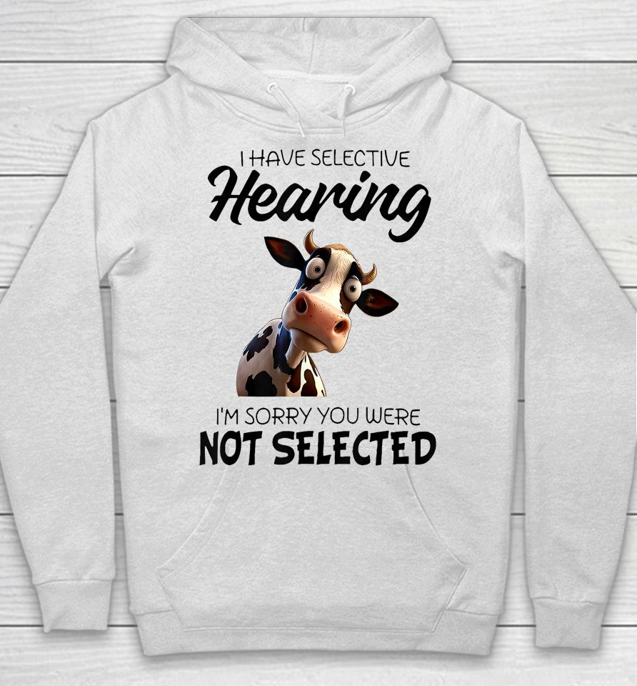 Cow I Have Selective Hearing I’m Sorry You Were Not Selected Hoodie