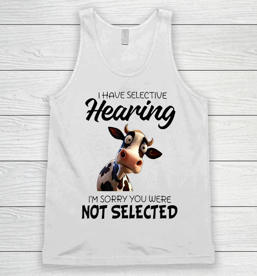 Cow I Have Selective Hearing I’m Sorry You Were Not Selected Unisex Tank Top