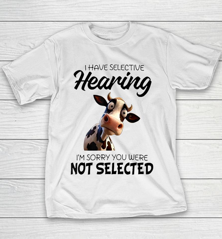 Cow I Have Selective Hearing I’m Sorry You Were Not Selected Youth T-Shirt
