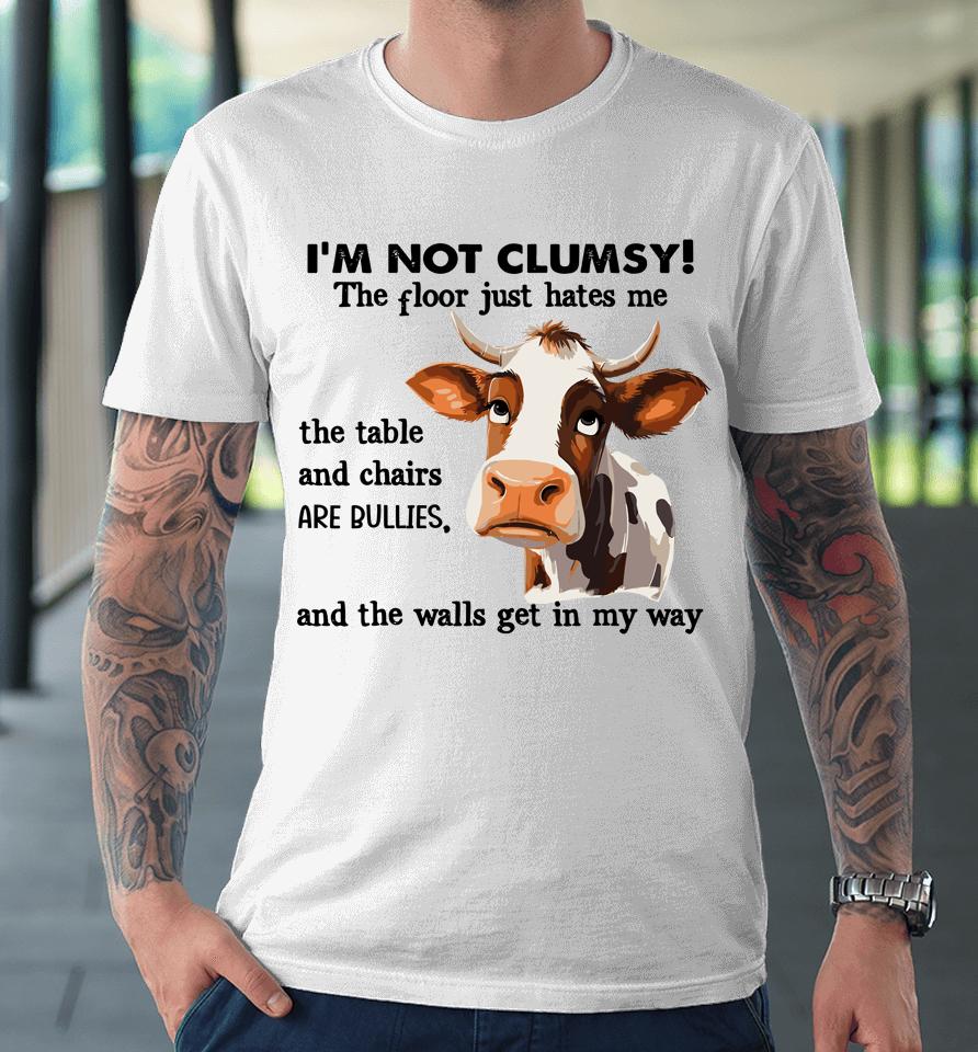 Cow I'm Not Clumsy The Floor Just Hates Me The Table Premium T-Shirt