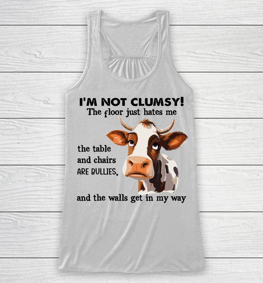 Cow I'm Not Clumsy The Floor Just Hates Me The Table Racerback Tank