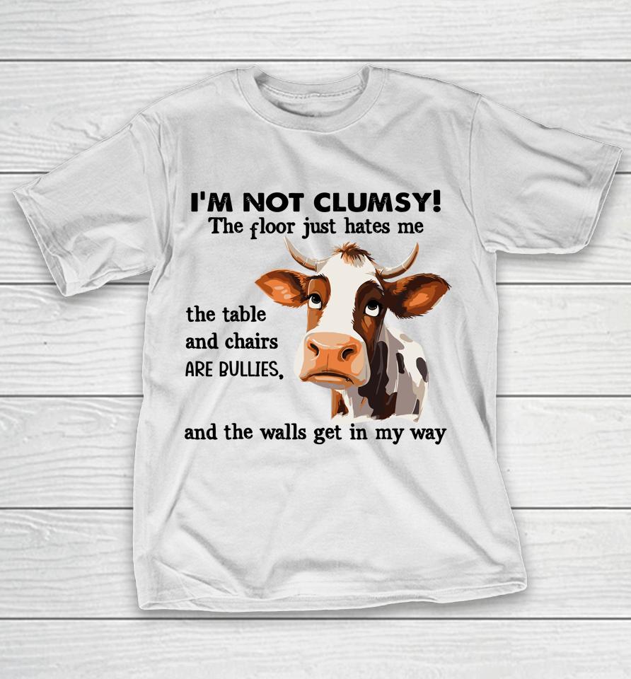 Cow I'm Not Clumsy The Floor Just Hates Me The Table T-Shirt