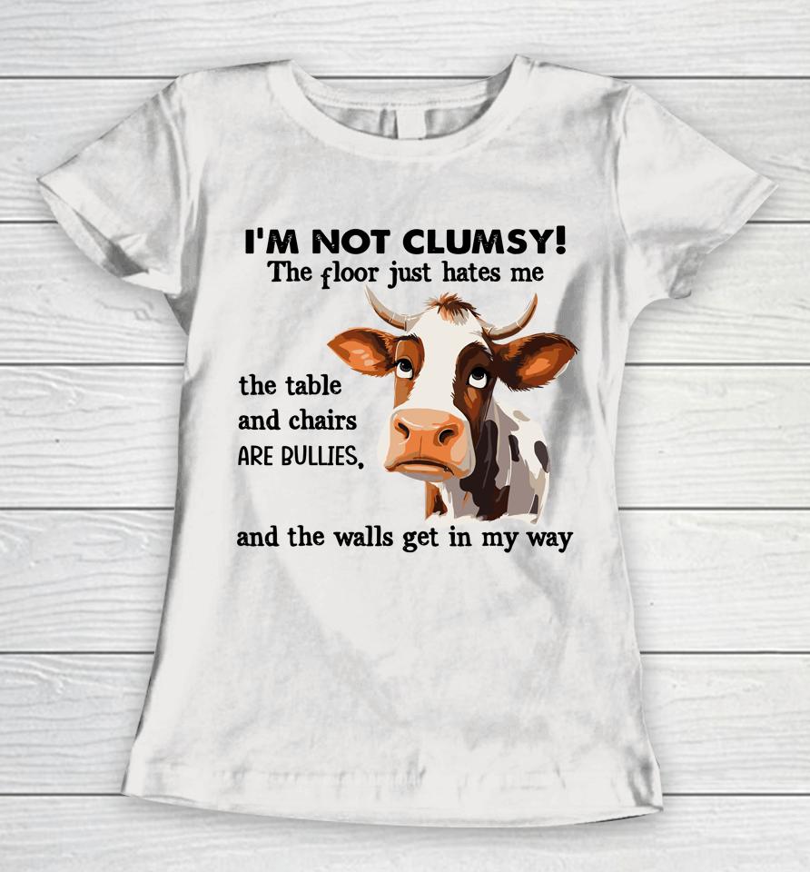 Cow I'm Not Clumsy The Floor Just Hates Me The Table Women T-Shirt