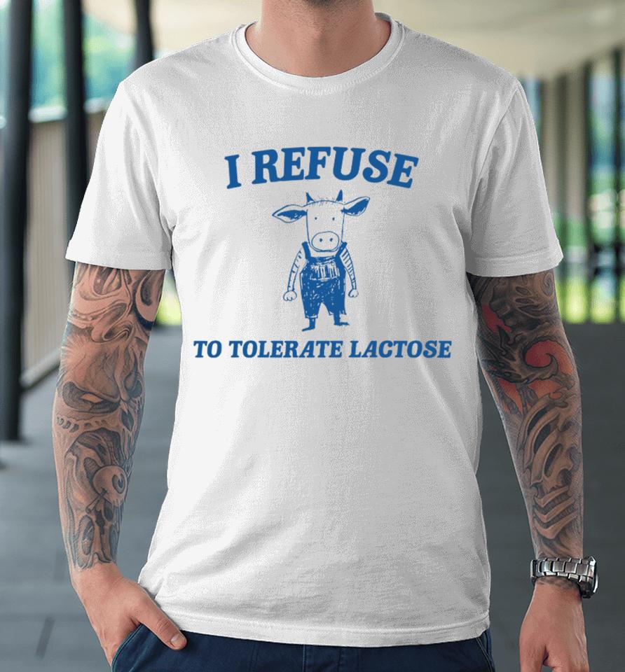 Cow Meme I Refuse To Tolerate Lactose Premium T-Shirt