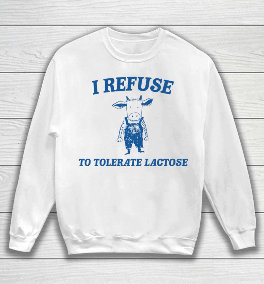Cow Meme I Refuse To Tolerate Lactose Sweatshirt