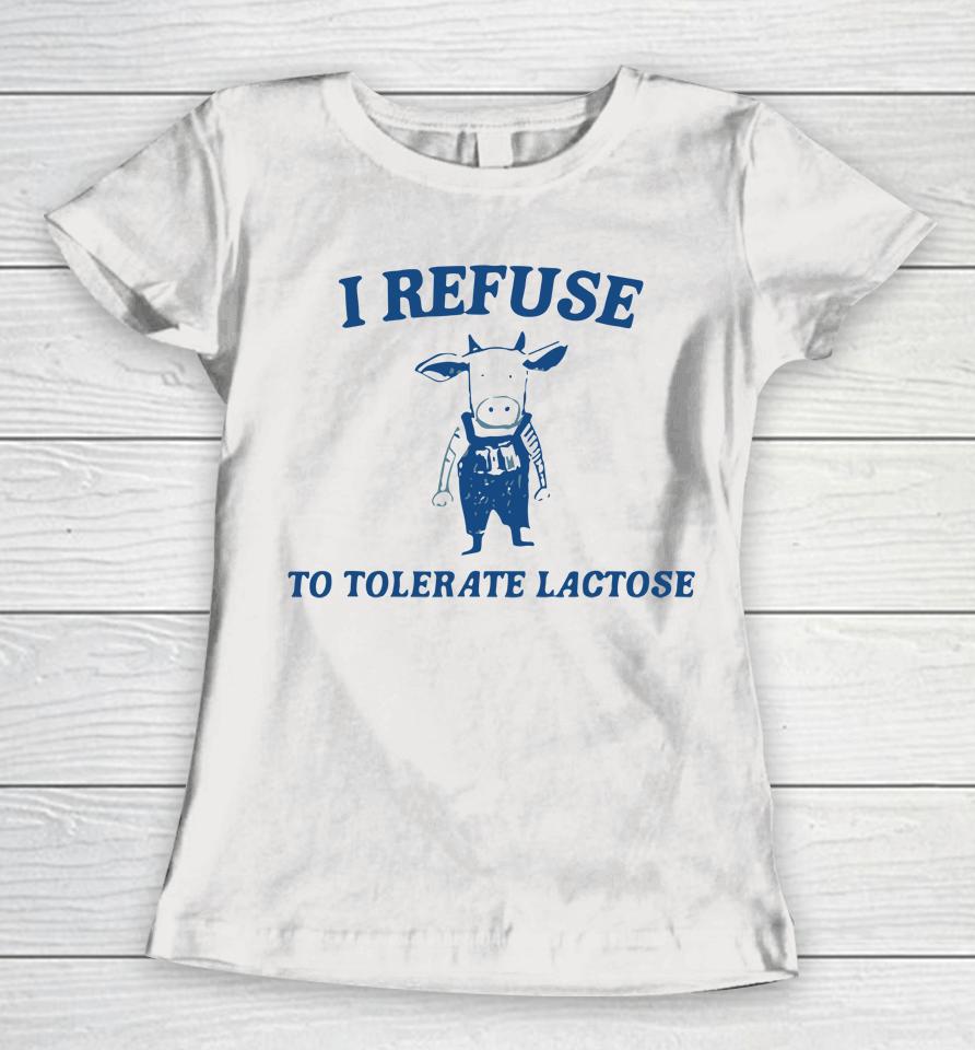 Cow Meme I Refuse To Tolerate Lactose Women T-Shirt