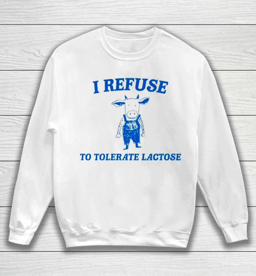 Cow Meme I Refuse To Tolerate Lactose Sweatshirt