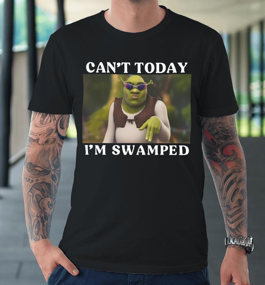 Cozytangerine Shrek Can't Today I'm Swamped Premium T-Shirt