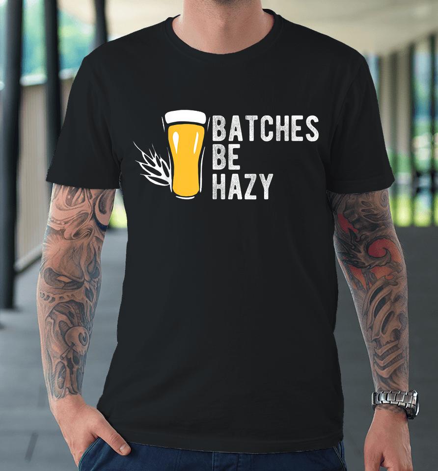 Craft Beer Batches Be Hazy Premium T-Shirt