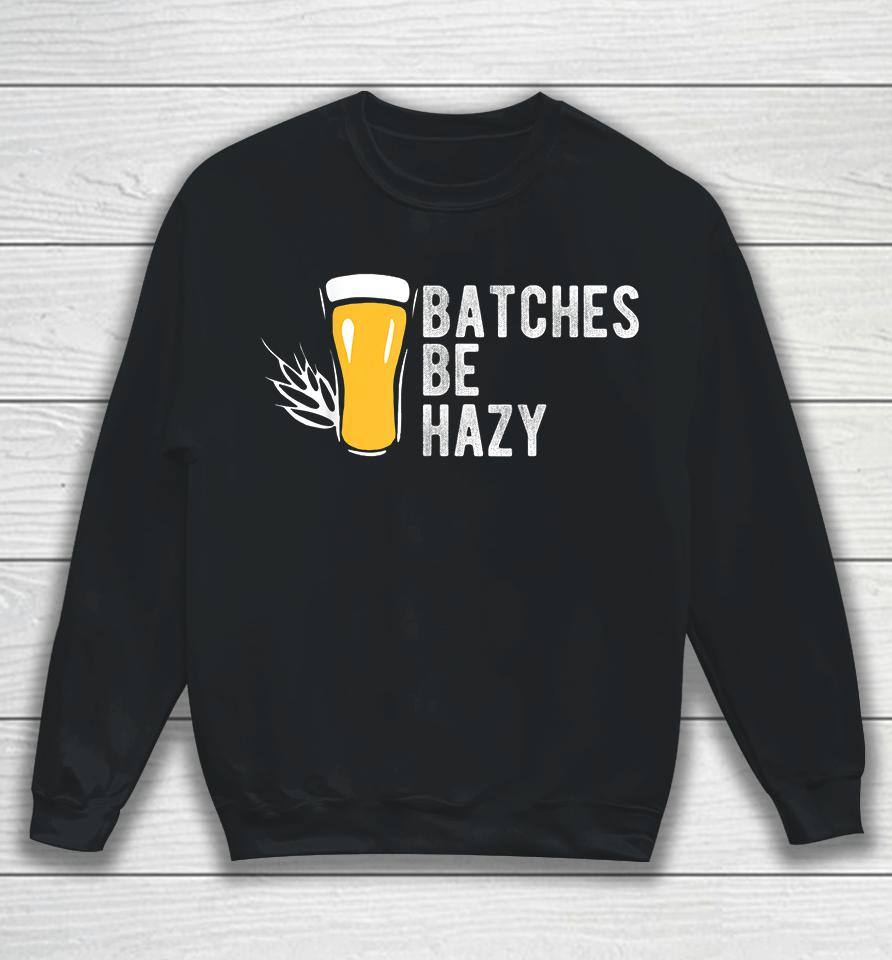 Craft Beer Batches Be Hazy Sweatshirt