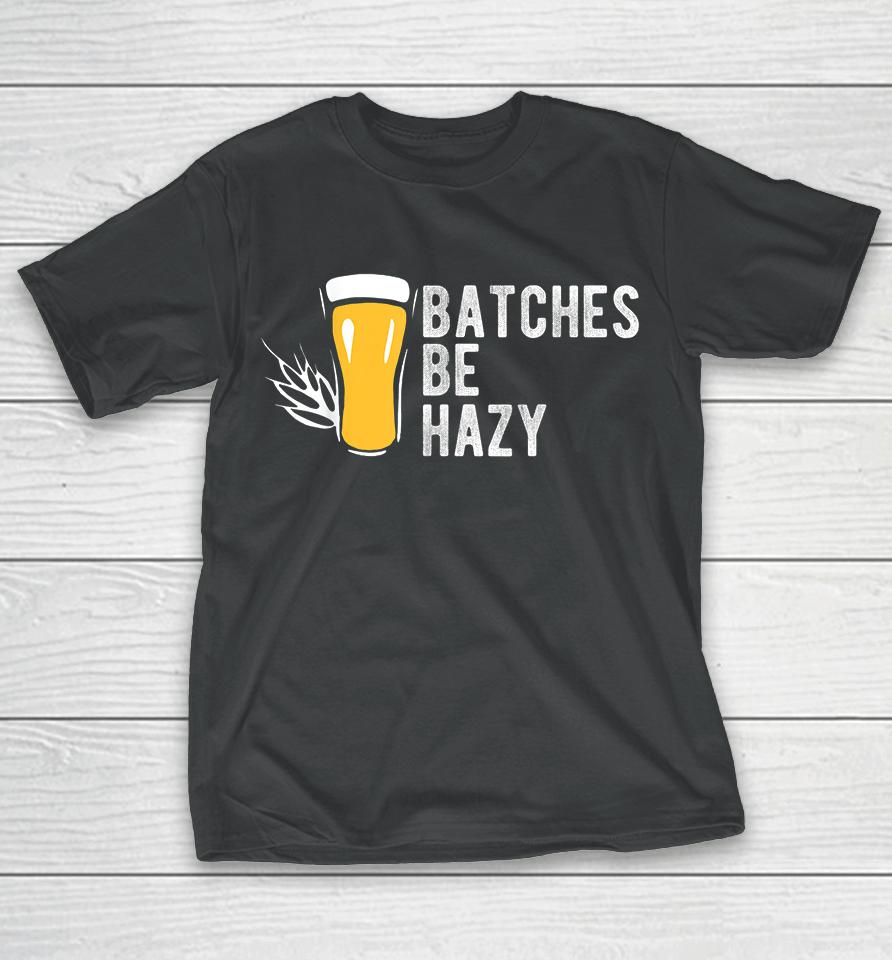 Craft Beer Batches Be Hazy T-Shirt