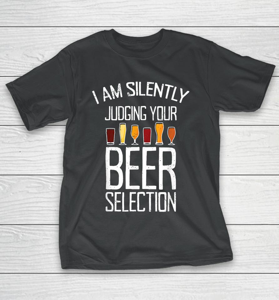 Craft Beer I Am Silently Judging Your Beer Selection T-Shirt