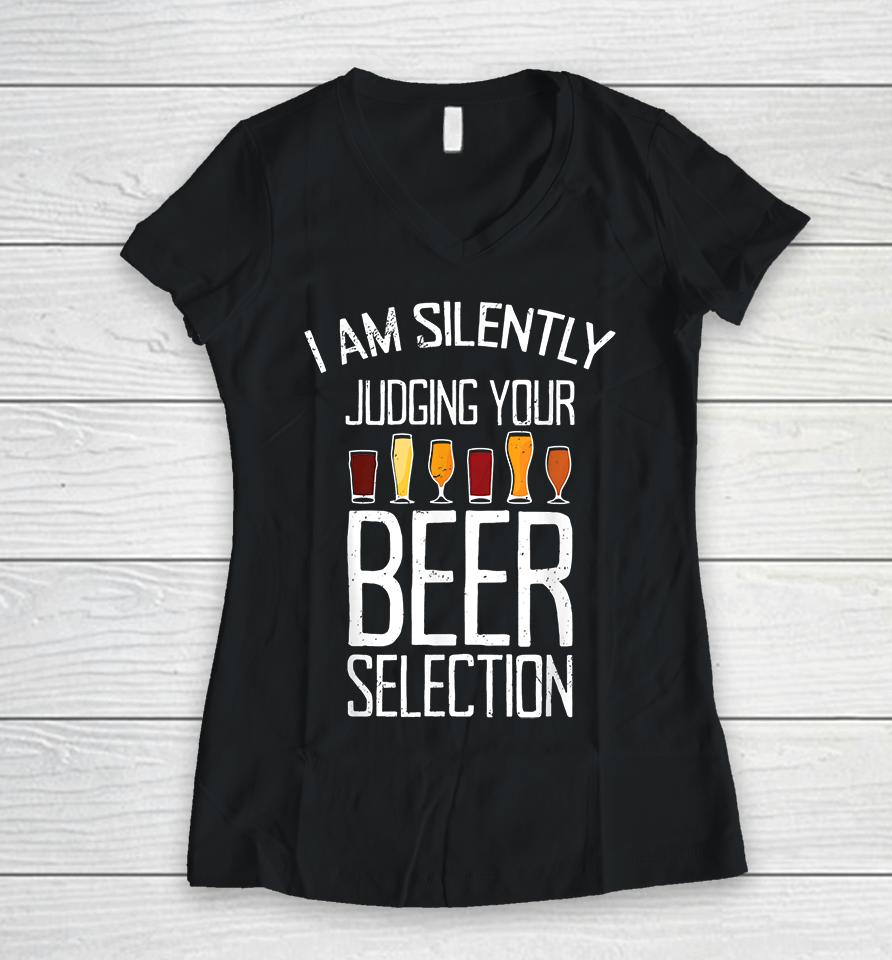 Craft Beer I Am Silently Judging Your Beer Selection Women V-Neck T-Shirt