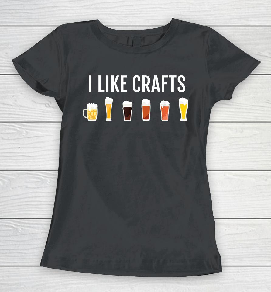 Craft Beer I Like Crafts Women T-Shirt