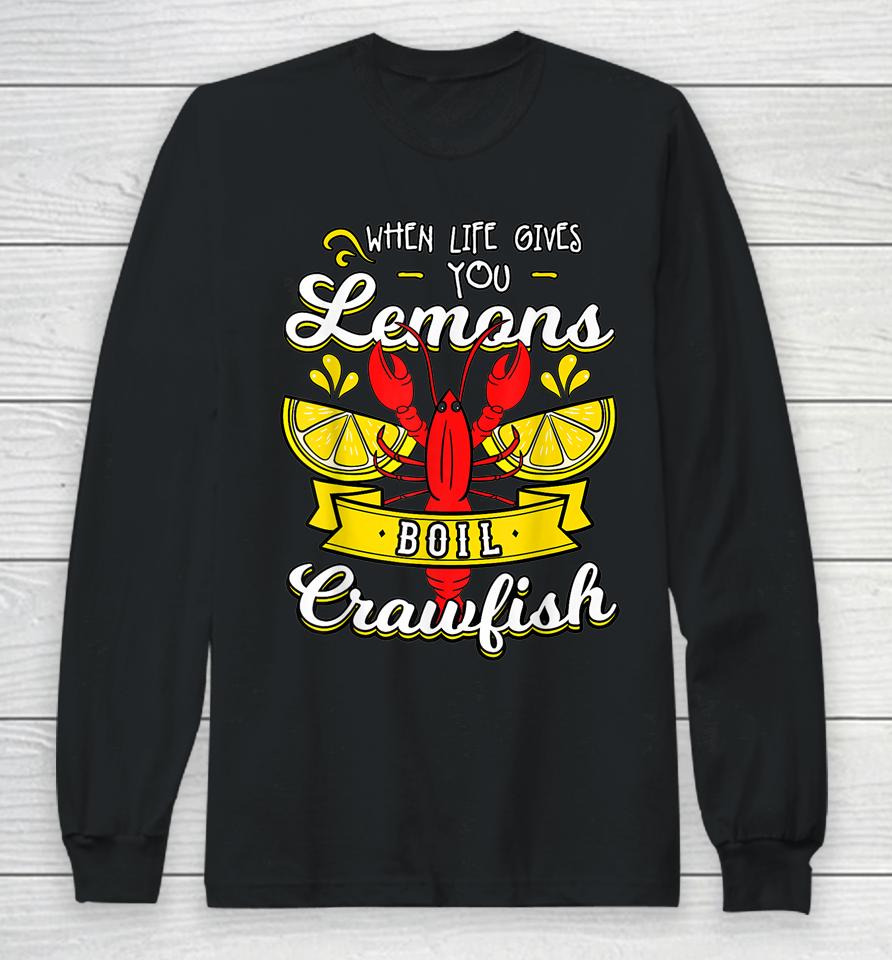 Crawfish Boil When Life Gives You Lemons Crayfish Festival Long Sleeve T-Shirt