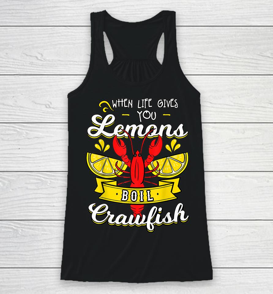 Crawfish Boil When Life Gives You Lemons Crayfish Festival Racerback Tank