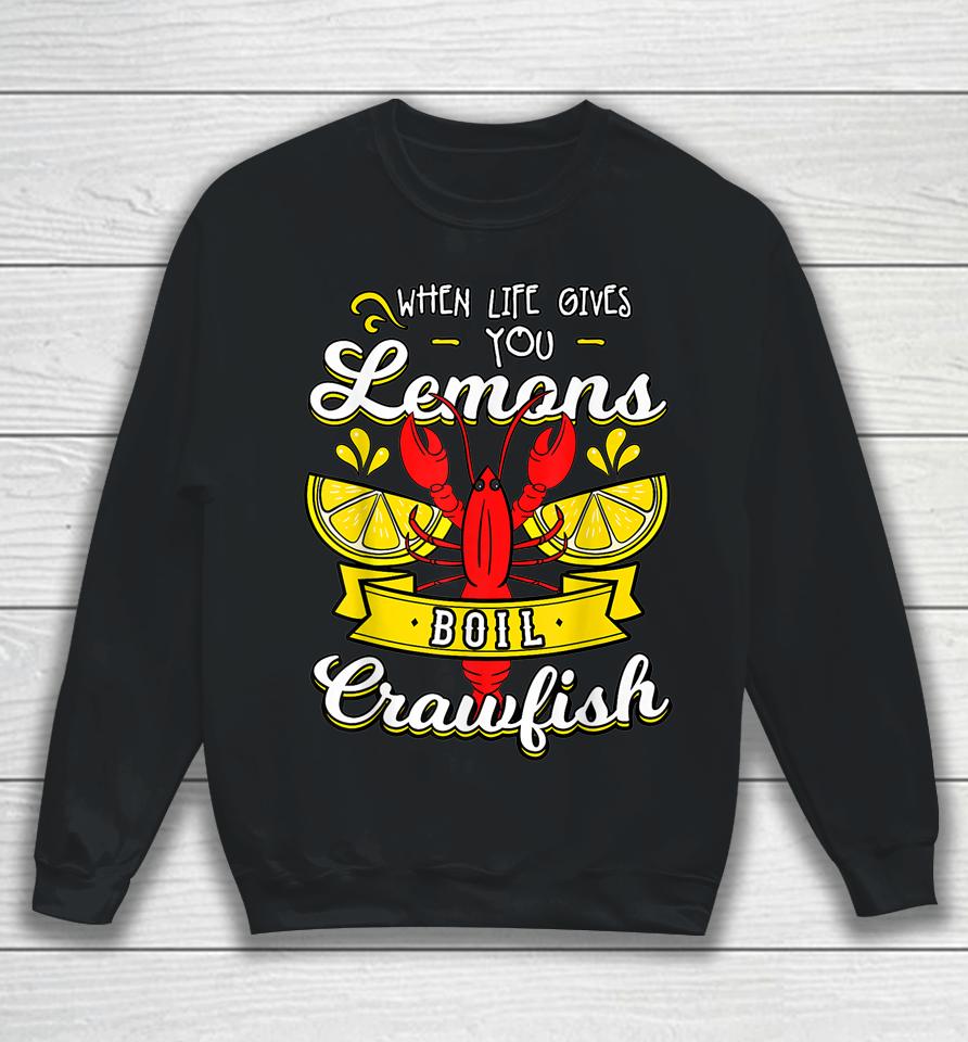 Crawfish Boil When Life Gives You Lemons Crayfish Festival Sweatshirt