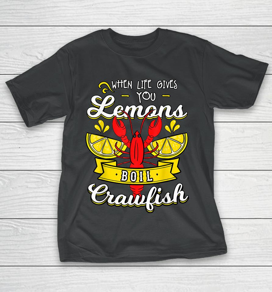 Crawfish Boil When Life Gives You Lemons Crayfish Festival T-Shirt
