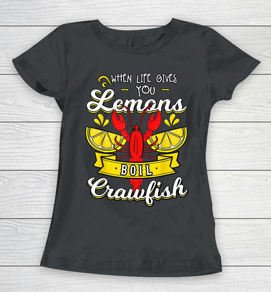 Crawfish Boil When Life Gives You Lemons Crayfish Festival Women T-Shirt