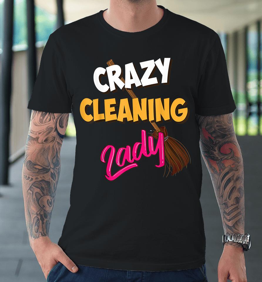 Crazy Cleaning Lady Housekeepers Premium T-Shirt