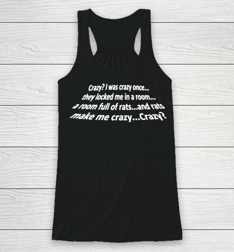 Crazy I Was Crazy Once They Locked Me In A Room A Room Full Of Rats And Rats Make Me Crazy Crazy Racerback Tank