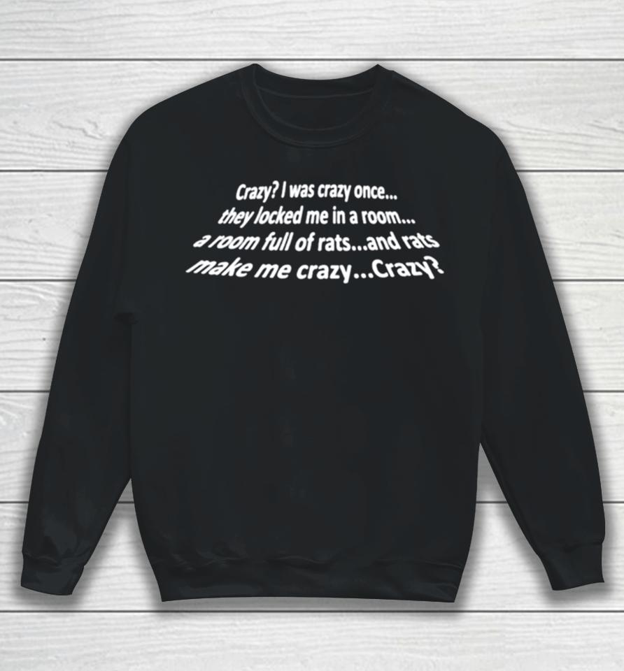 Crazy I Was Crazy Once They Locked Me In A Room A Room Full Of Rats And Rats Make Me Crazy Crazy Sweatshirt
